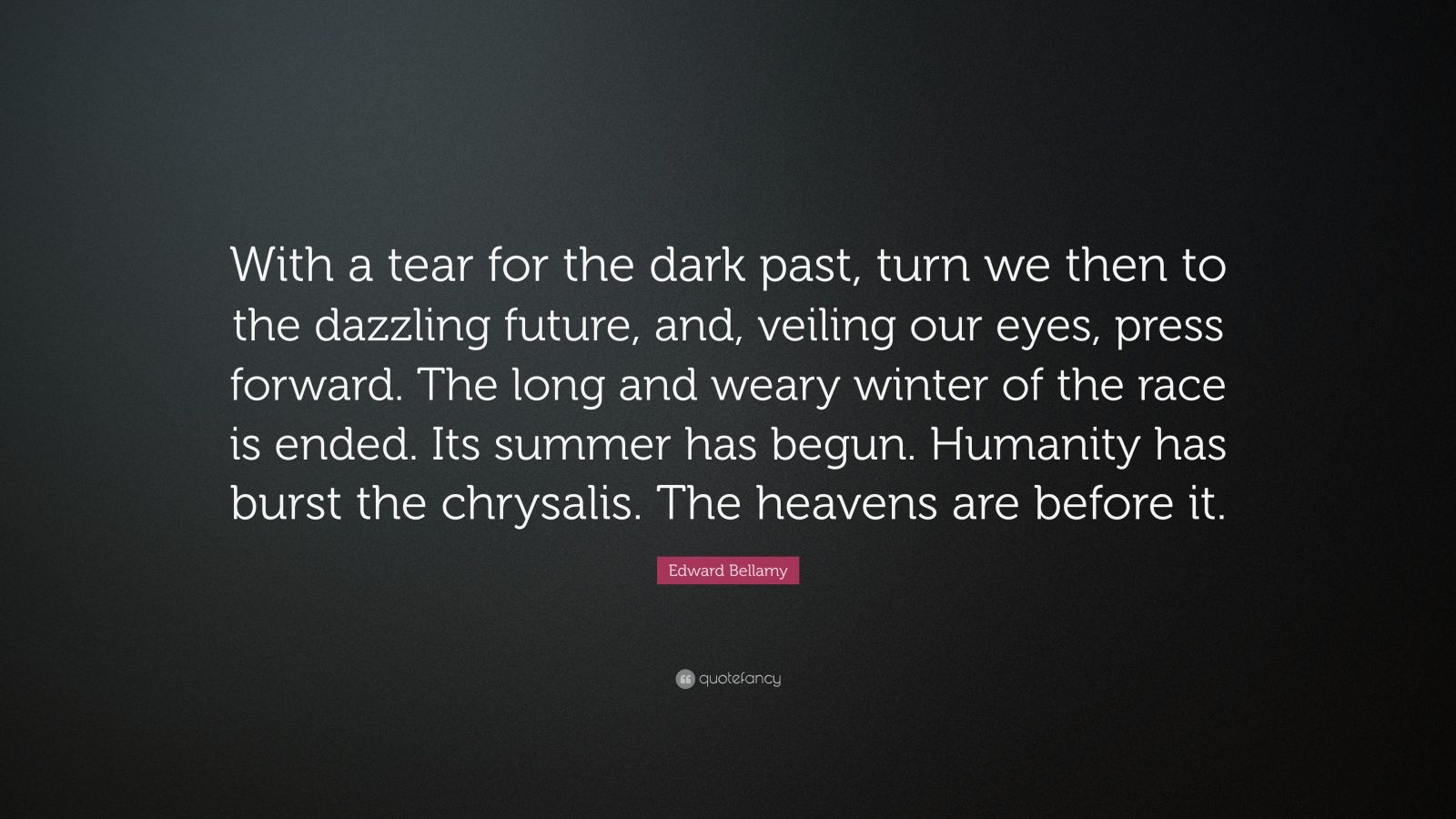 edward-bellamy-quote-with-a-tear-for-the-dark-past-turn-we-then-to