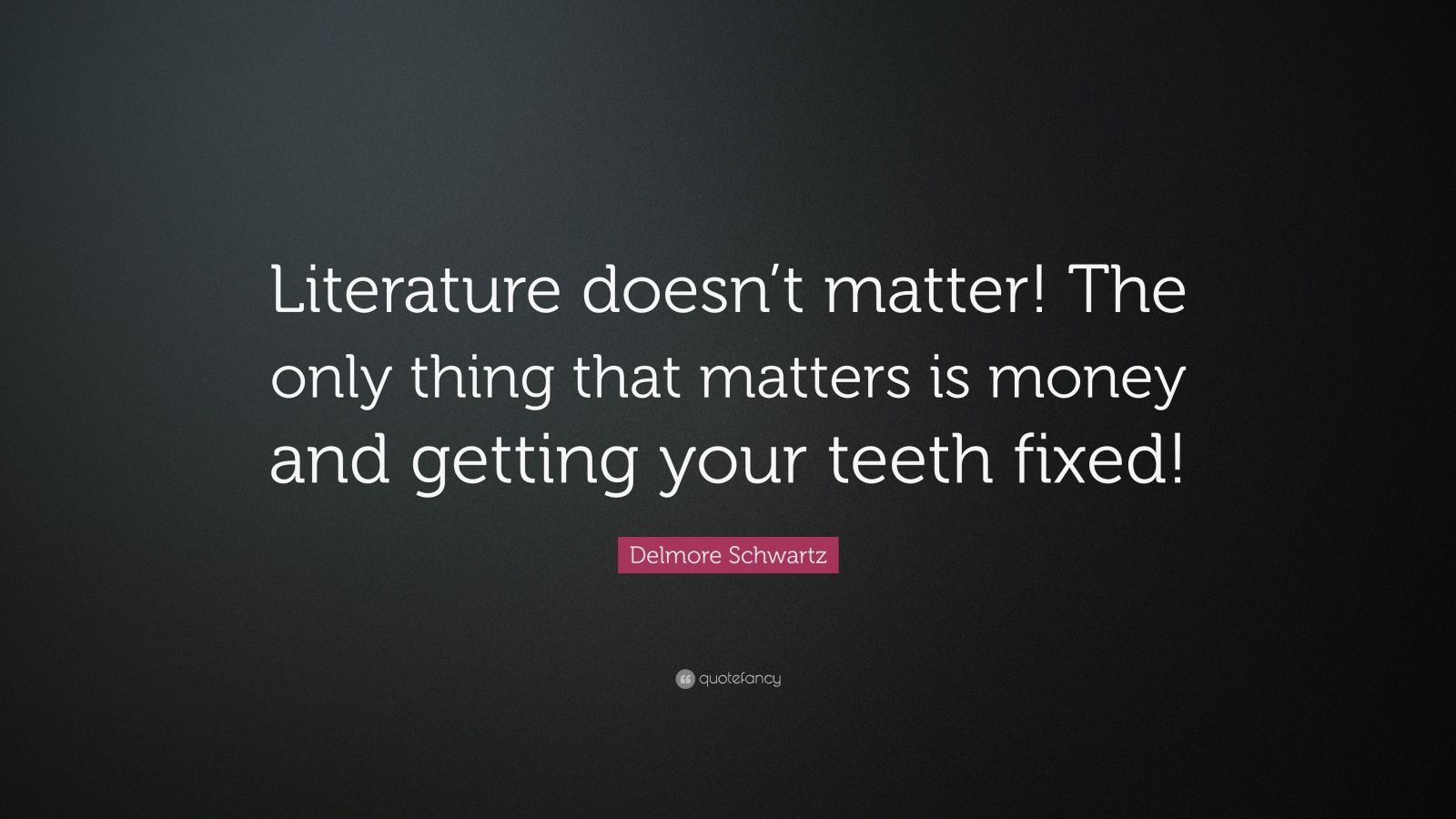 delmore-schwartz-quote-literature-doesn-t-matter-the-only-thing-that