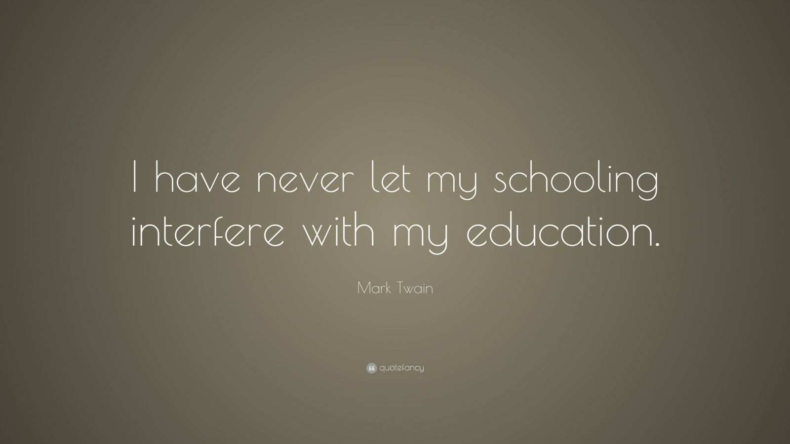 Mark Twain Quote: “I have never let my schooling interfere with my ...