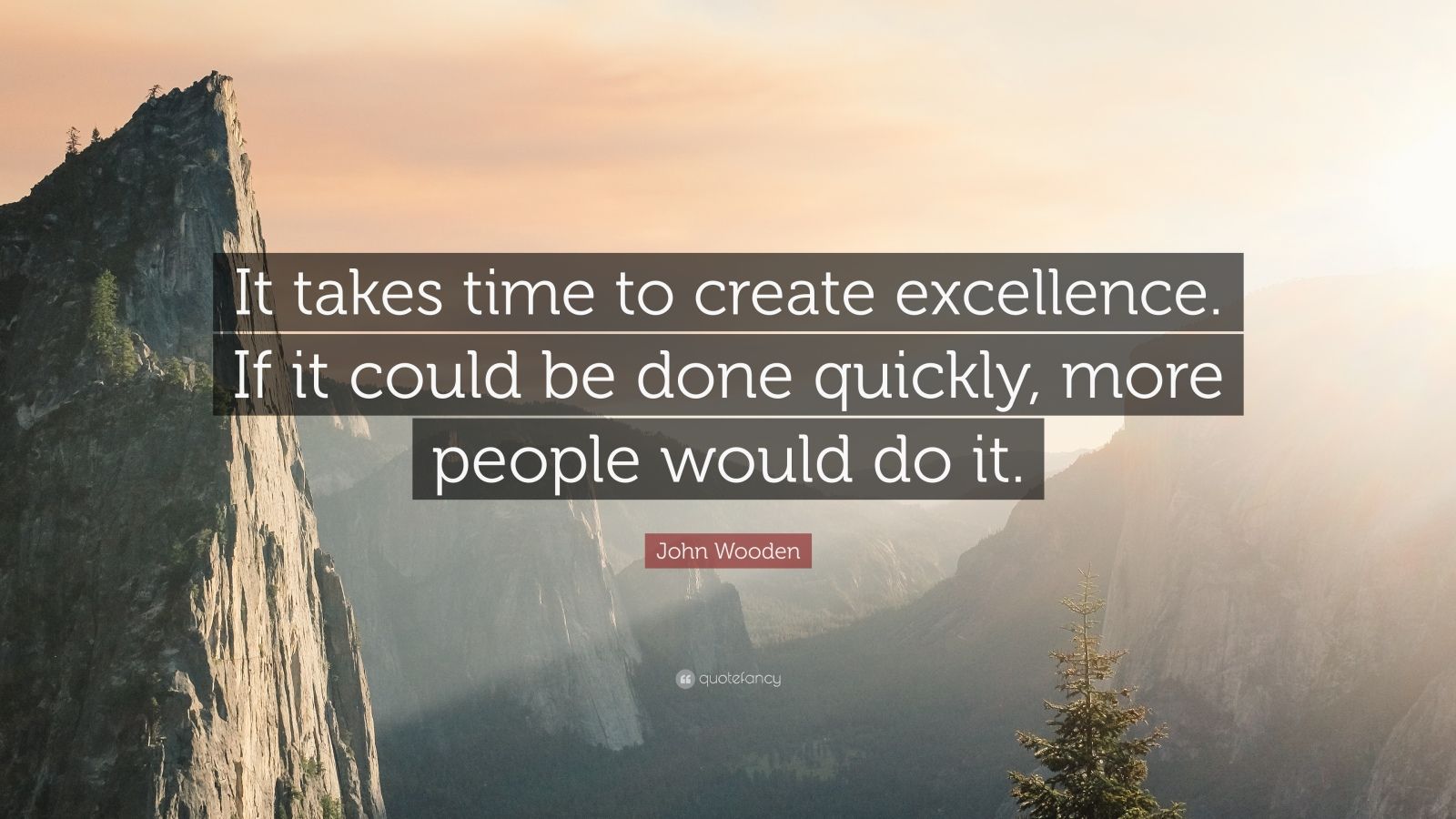 John Wooden Quote: “It takes time to create excellence. If it could be ...