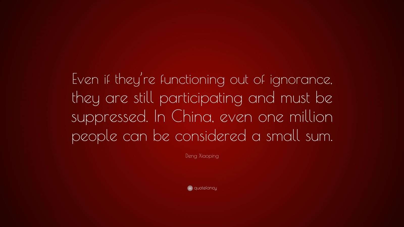 Deng Xiaoping Quote “Even if they’re functioning out of ignorance
