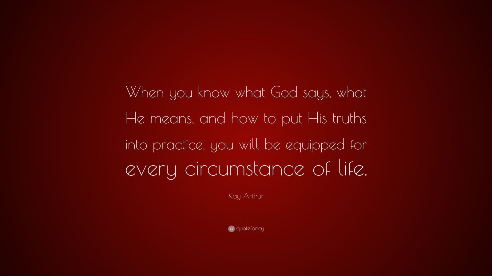 Kay Arthur Quote: “When you know what God says, what He means, and how ...