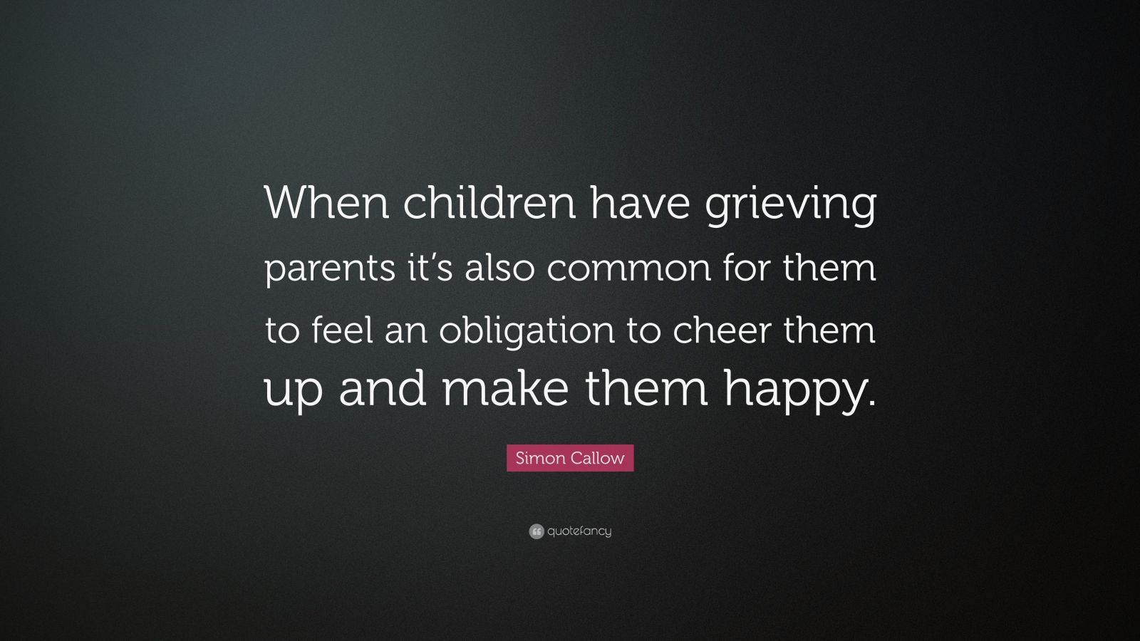 Simon Callow Quote: “When children have grieving parents it’s also ...