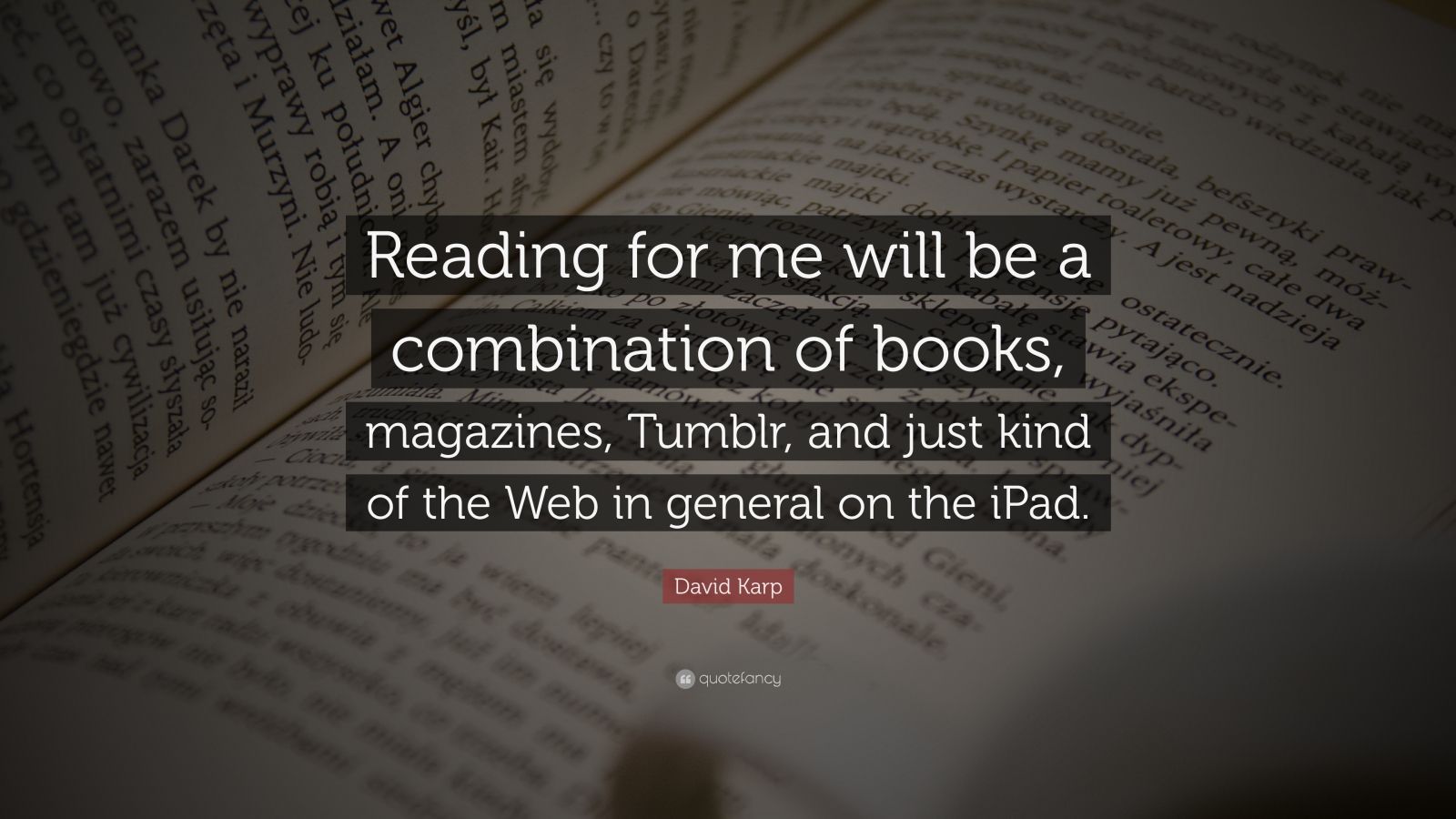 David Karp Quote: “reading For Me Will Be A Combination Of Books 