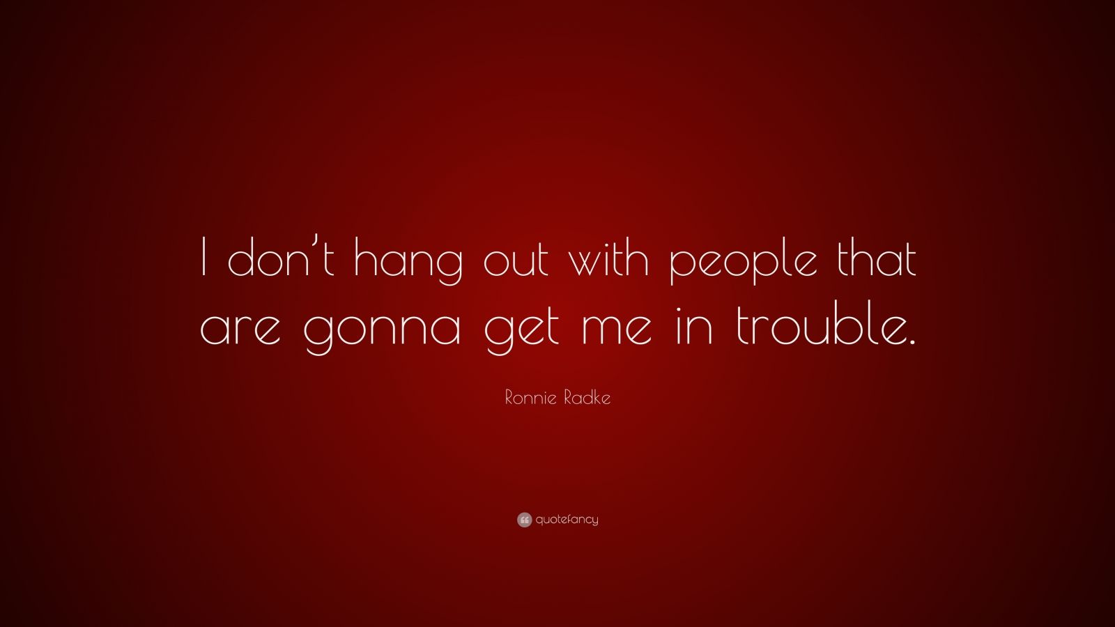 Ronnie Radke Quote: “I don’t hang out with people that are gonna get me ...