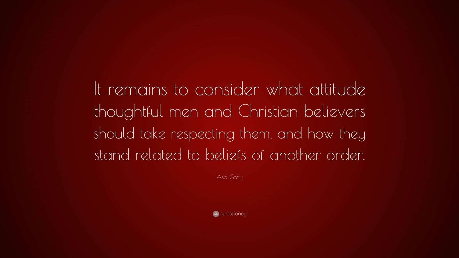 Asa Gray Quote “It remains to consider what attitude thoughtful men