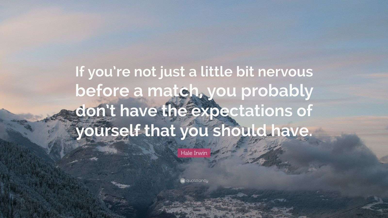 Hale Irwin Quote If You re Not Just A Little Bit Nervous Before A Match You Probably Don t 