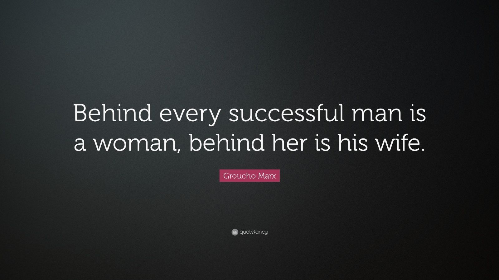 Groucho Marx Quote “Behind every successful man is a