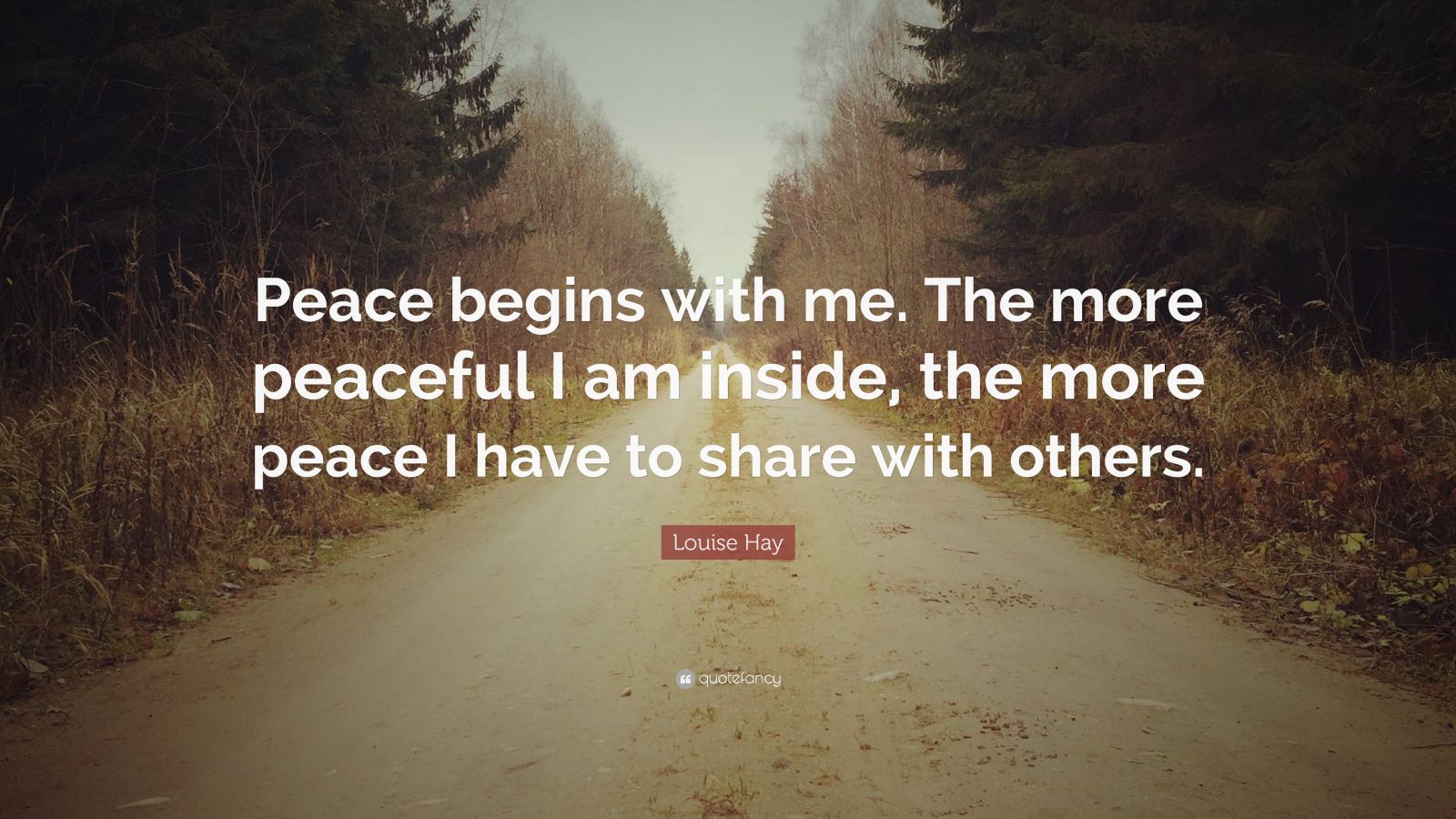 Louise Hay Quote: “Peace beings with me. The more peaceful I am inside, the more peace I have to share with others.”