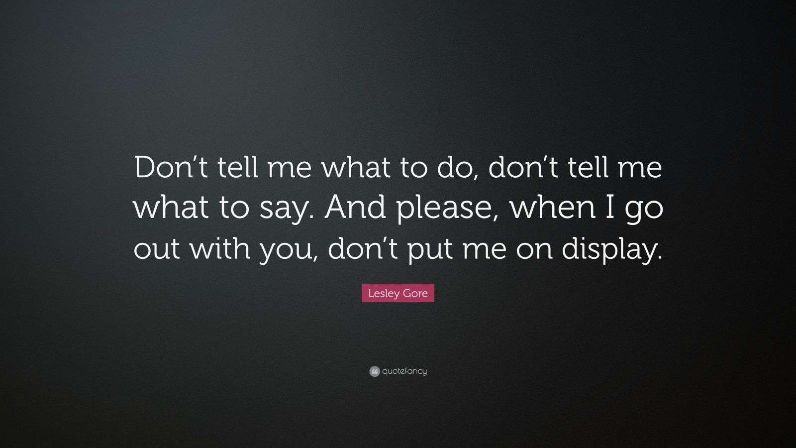 Lesley Gore Quote: “Don’t tell me what to do, don’t tell me what to say