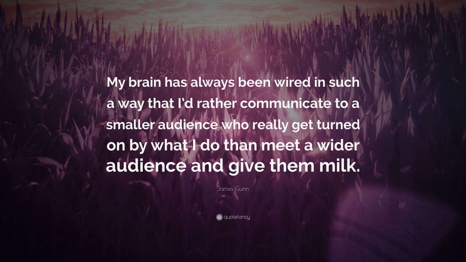 James Gunn Quote “My brain has always been wired in such a way that I