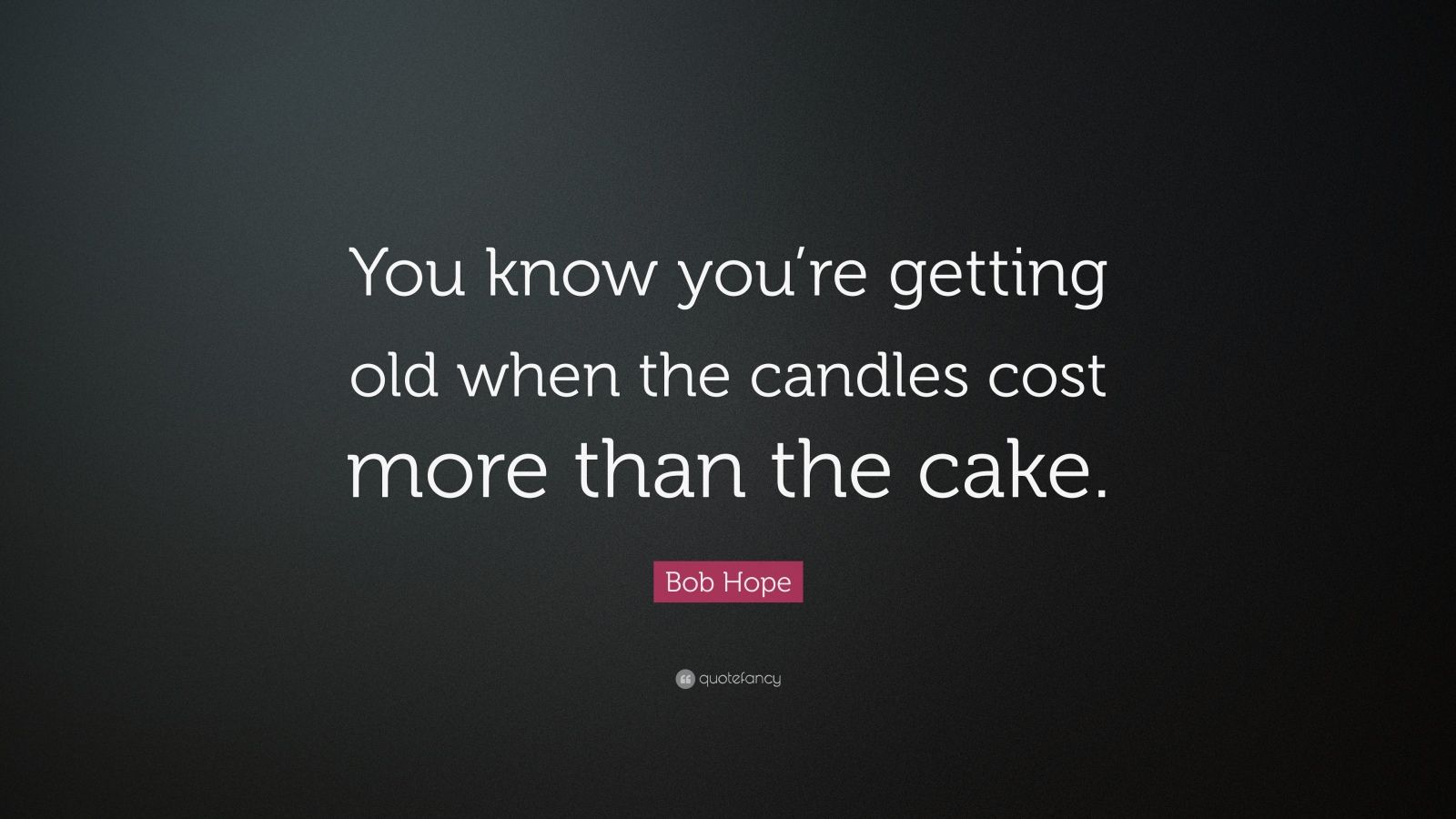 Bob Hope Quote “You know you’re getting old when the candles cost more