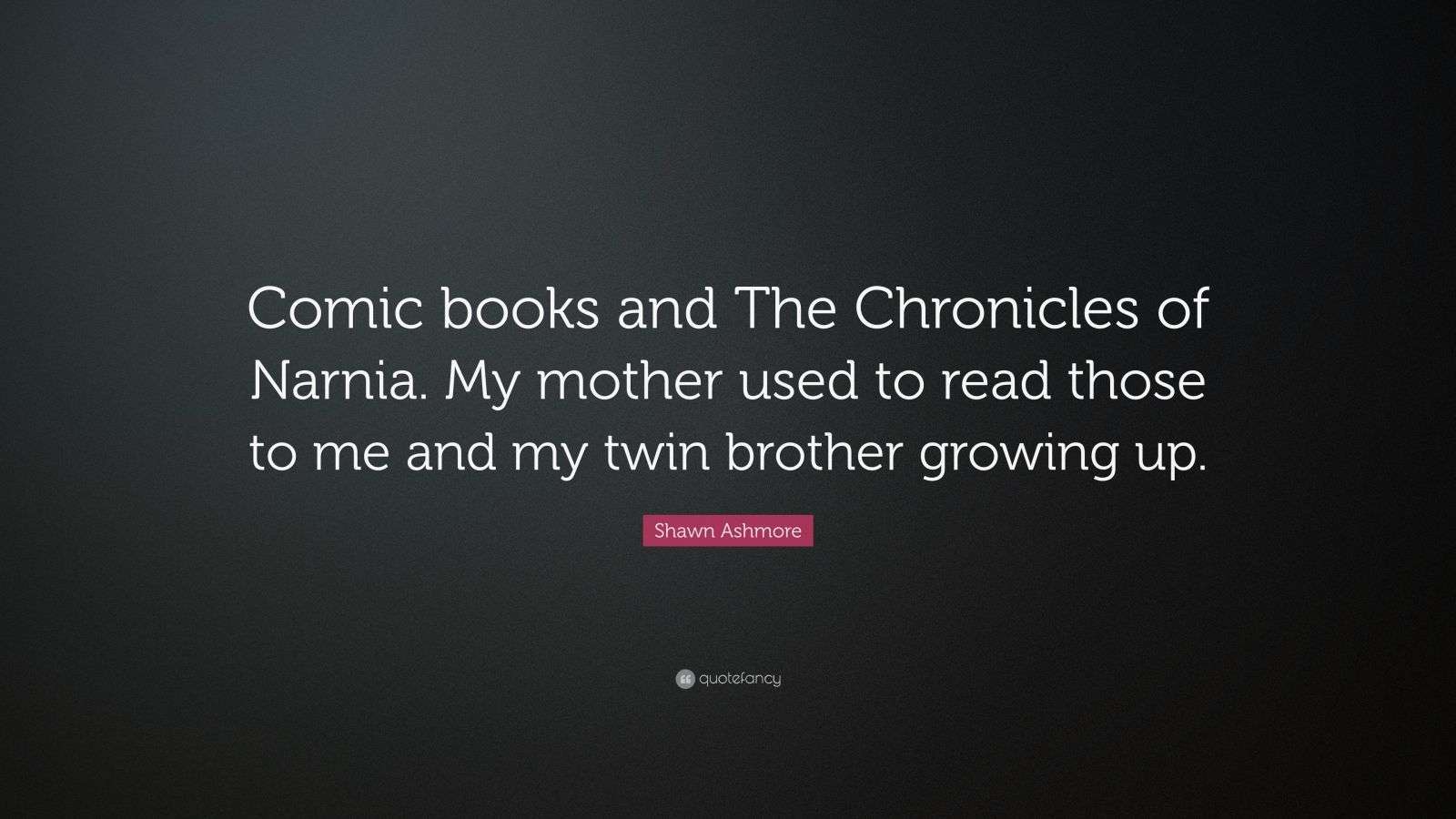 Shawn Ashmore Quote books and The Chronicles of Narnia. My