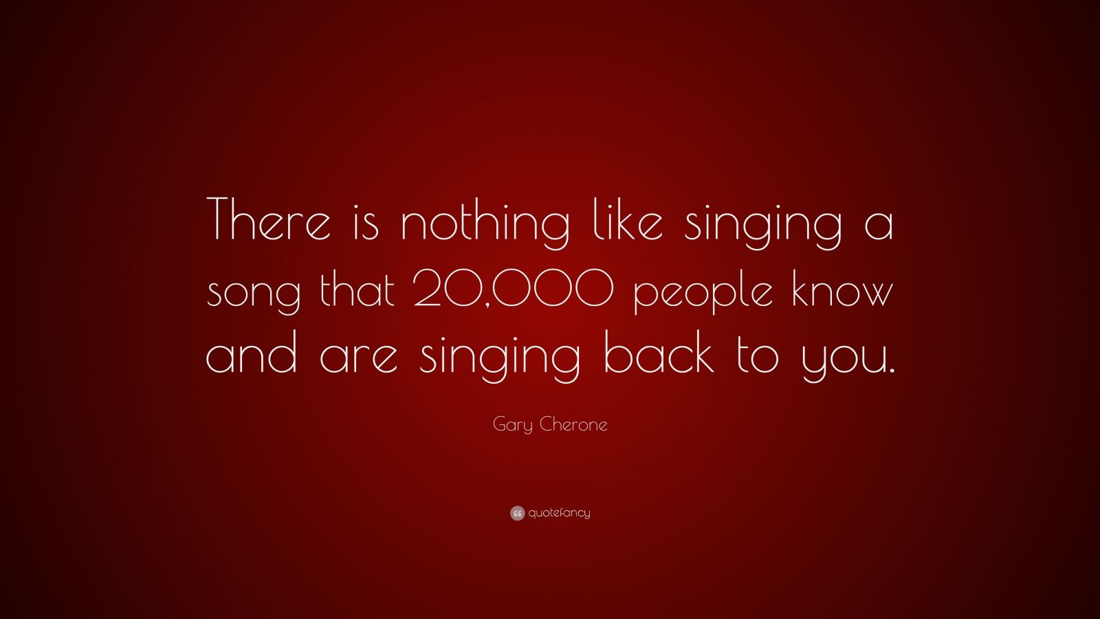 Gary Cherone Quote: “There is nothing like singing a song that 20,000 ...