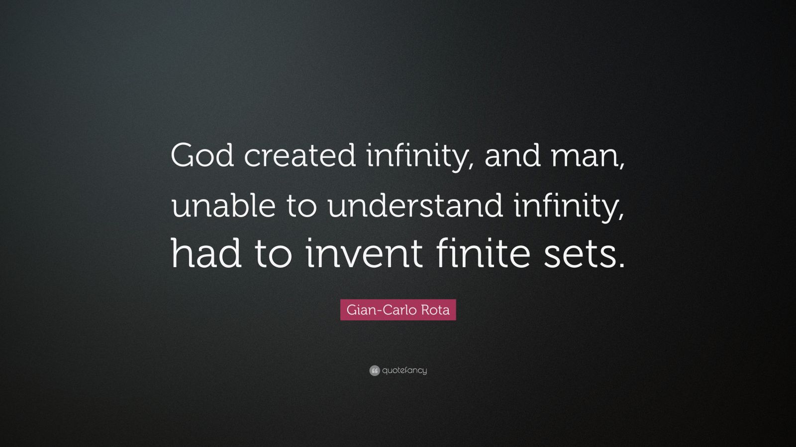 Gian-Carlo Rota Quote: “God created infinity, and man, unable to ...