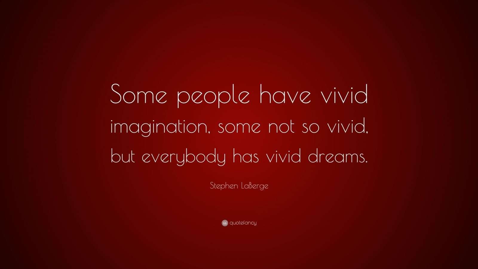 Stephen LaBerge Quote “Some people have vivid imagination, some not so