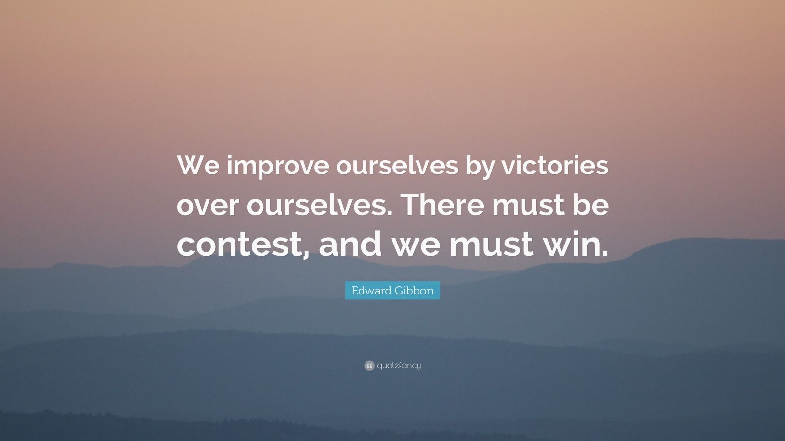 Edward Gibbon Quote “We improve ourselves by victories over ourselves