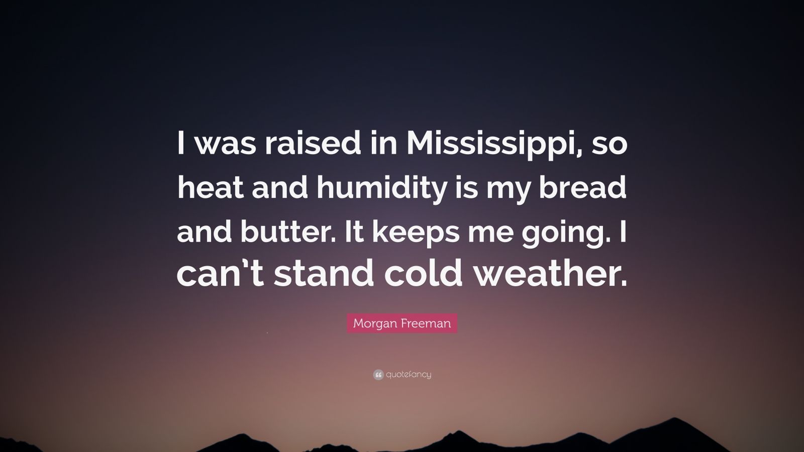 Freeman Quote “I was raised in Mississippi, so heat and