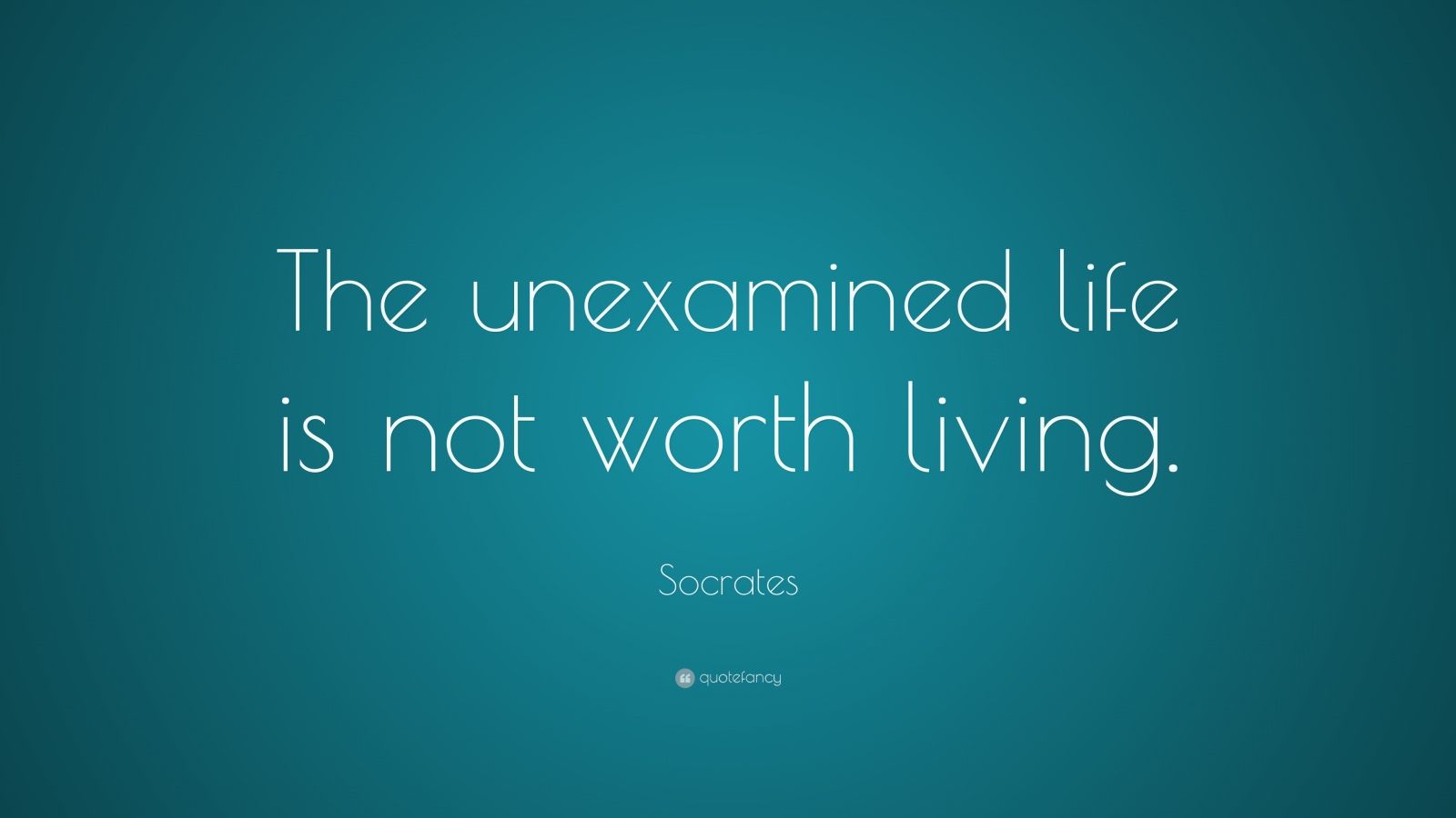 Socrates Quote: “The Unexamined Life Is Not Worth Living.” (20 ...