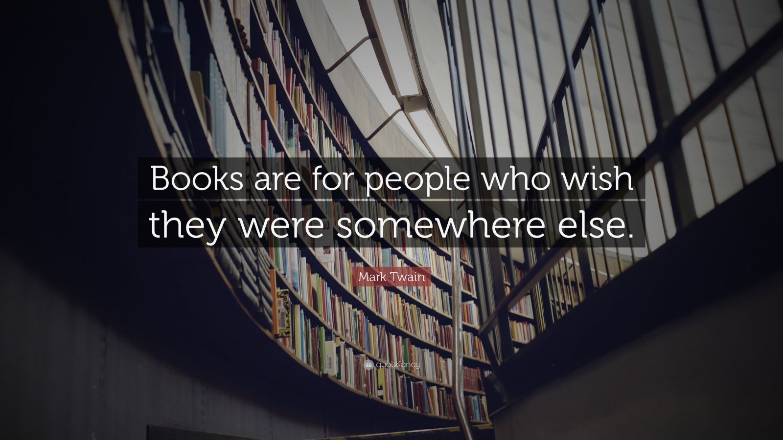 Mark Twain Quote: “Books are for people who wish they were somewhere ...