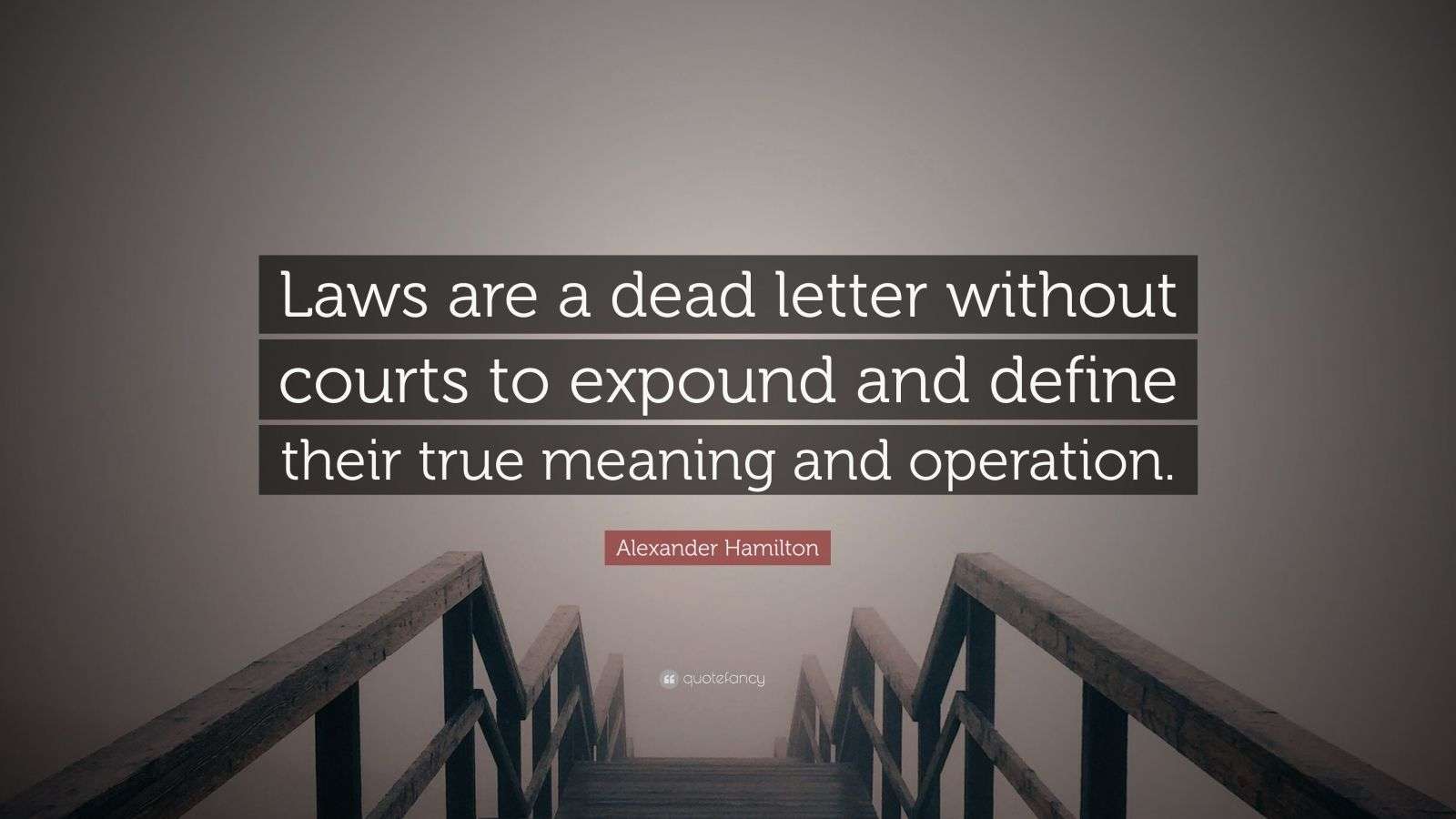 Alexander Hamilton Quote “Laws are a dead letter without courts to
