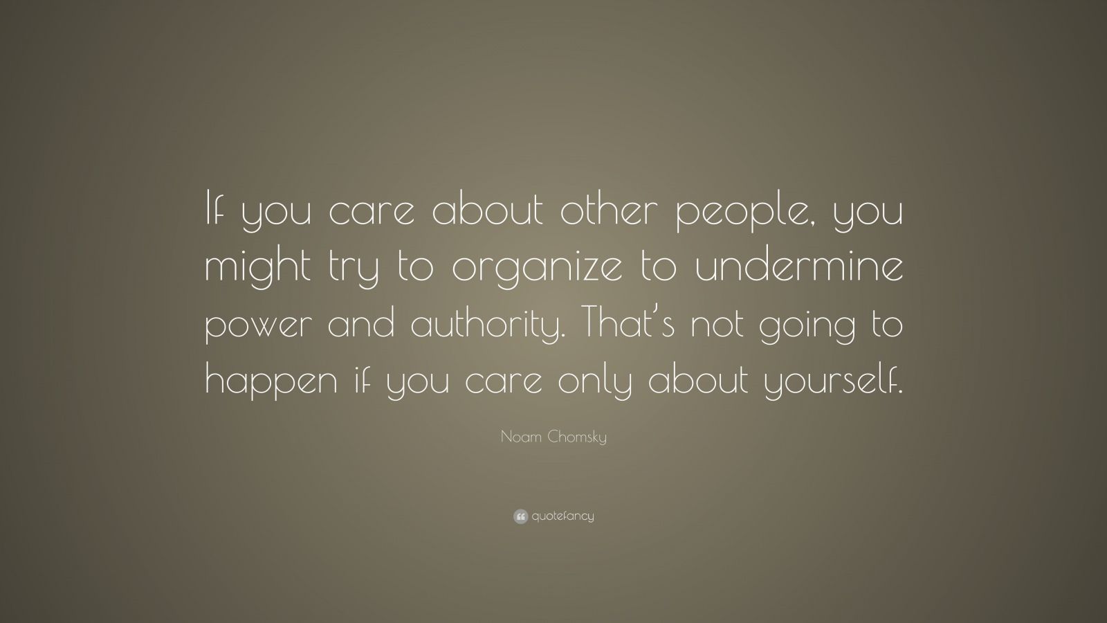 Noam Chomsky Quote: “If you care about other people, you might try to ...