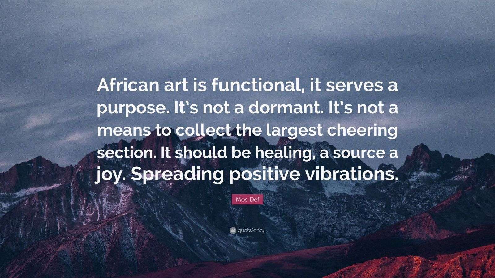 Mos Def Quote “African art is functional, it serves a purpose. It’s