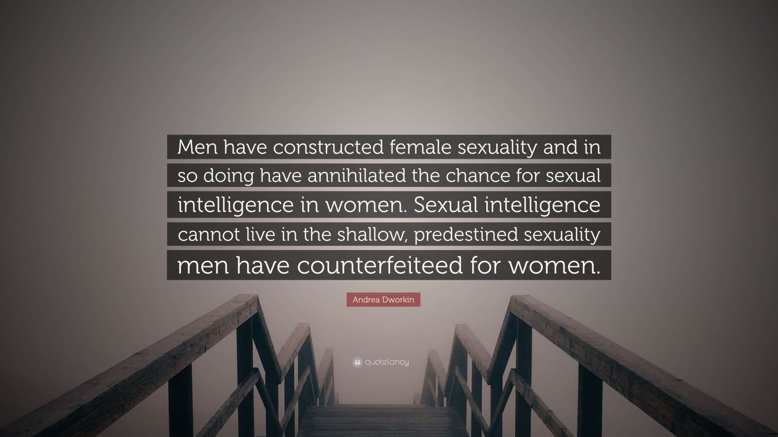 Andrea Dworkin Quote “men Have Constructed Female Sexuality And In So