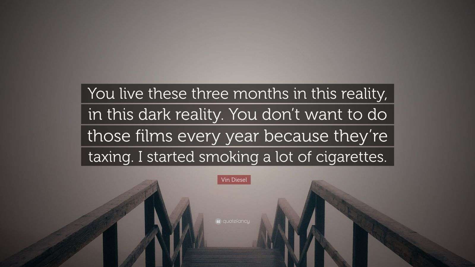 Vin Diesel Quote: “You live these three months in this reality, in this  dark reality. You don't want to do those films every year because...”