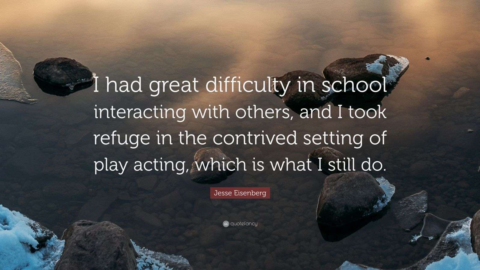 Jesse Eisenberg Quote: “I had great difficulty in school interacting ...
