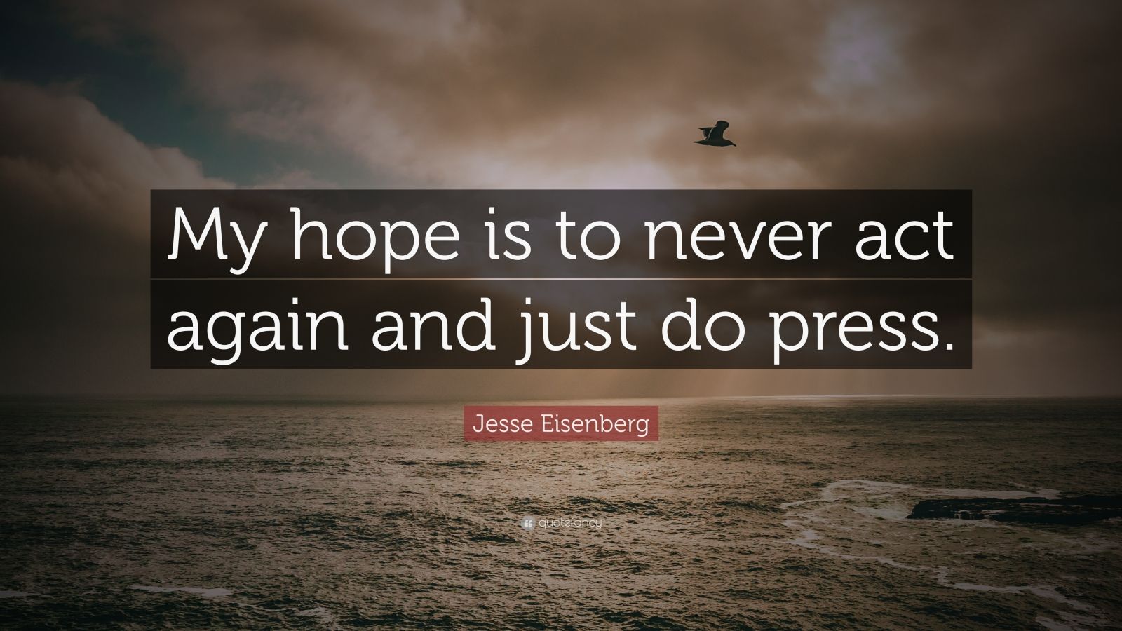 Jesse Eisenberg Quote: “My hope is to never act again and just do press.”