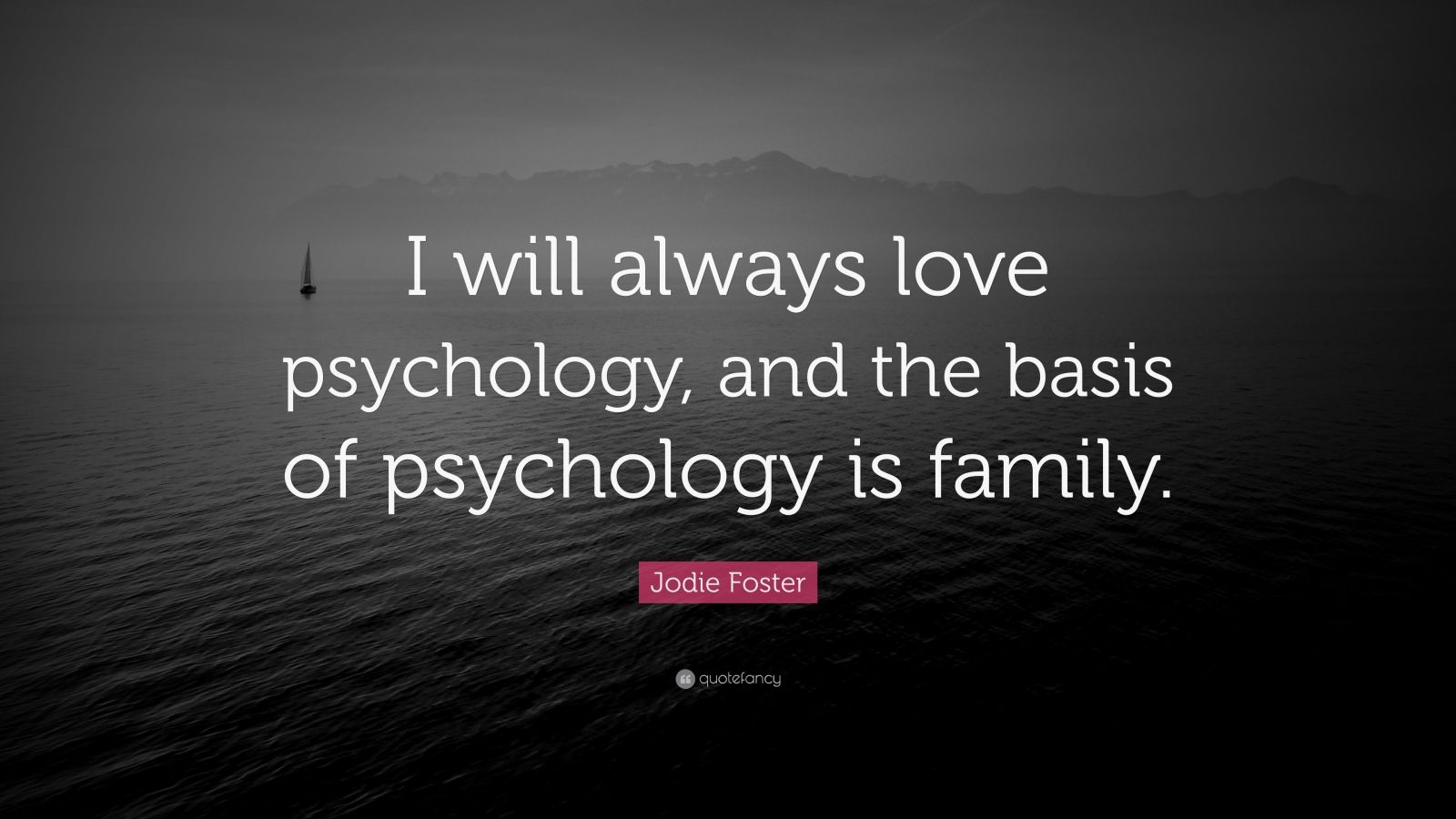 Jodie Foster Quote: “I will always love psychology, and the basis of