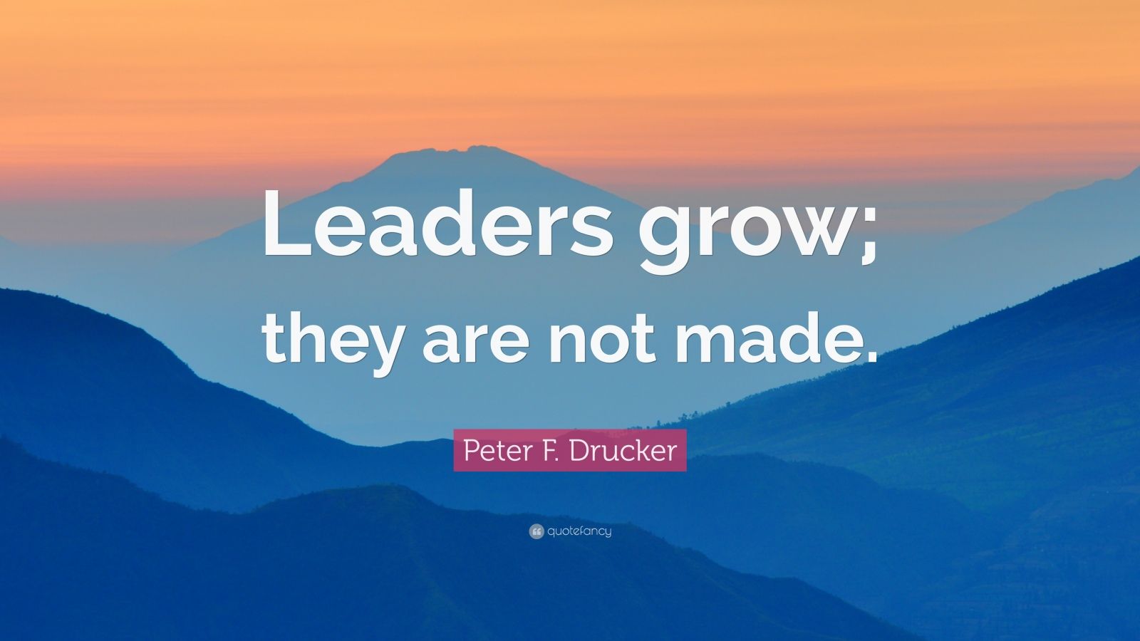 Peter F. Drucker Quote: "Leaders grow; they are not made ...