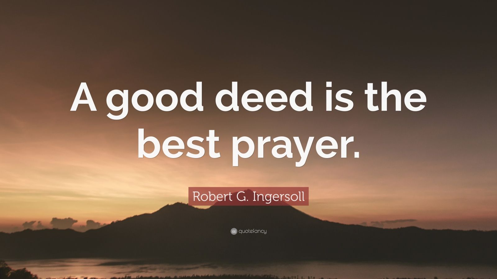 Robert G. Ingersoll Quote “A good deed is the best prayer.” (7