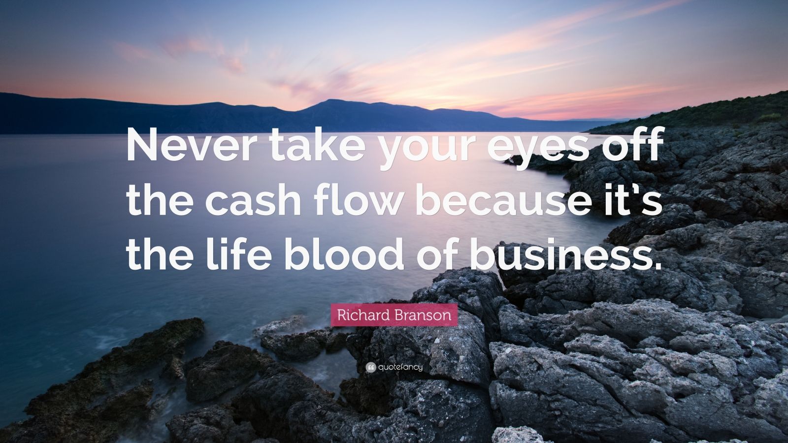 Richard Branson Quote: “Never take your eyes off the cash flow because ...