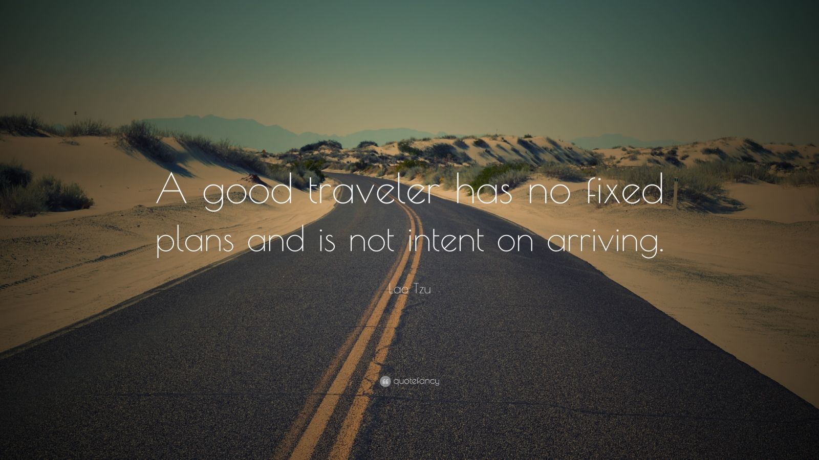 “A good traveler has no fixed plans and is not intent on arriving ...