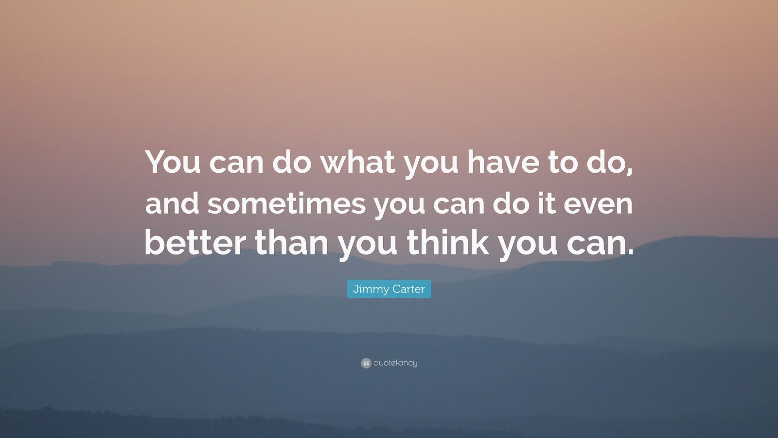 Jimmy Carter Quote: “You can do what you have to do, and sometimes you ...