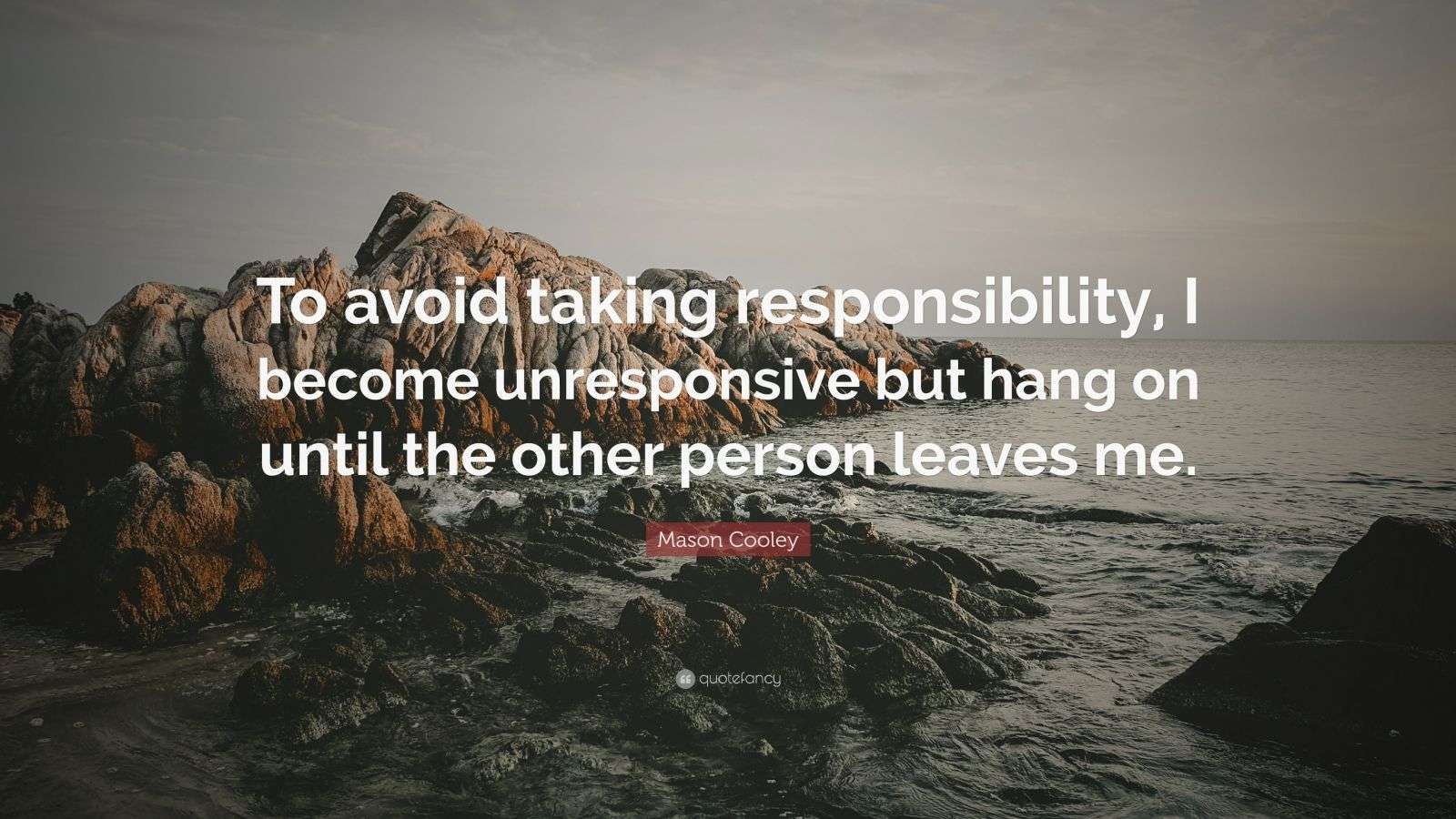 Mason Cooley Quote: “To avoid taking responsibility, I become ...