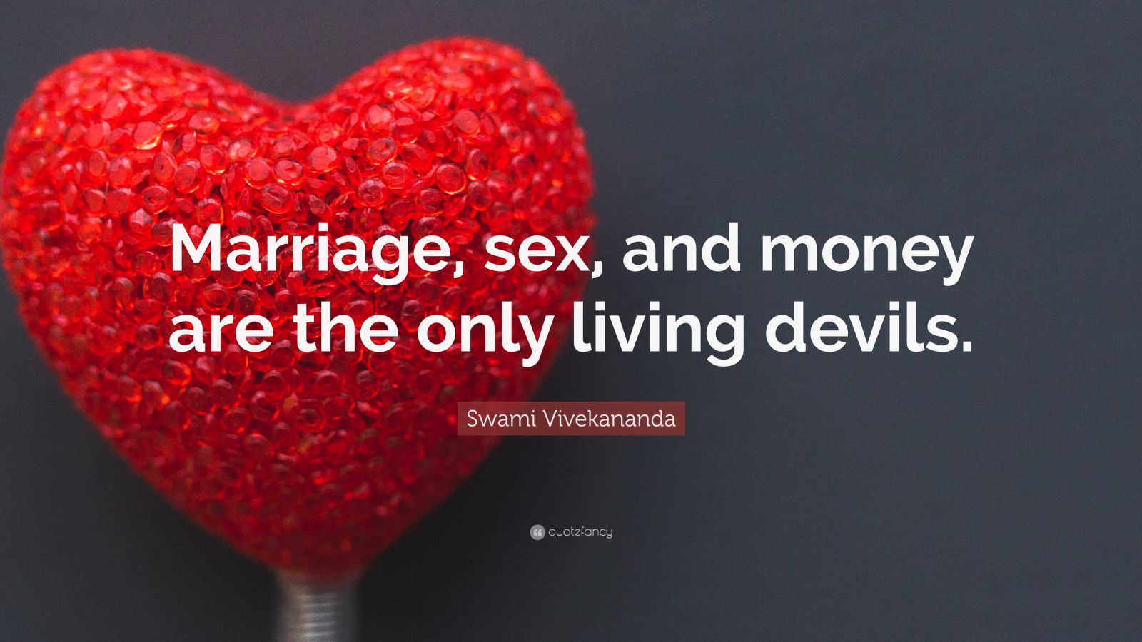 Swami Vivekananda Quote “Marriage and and money the only living devils ”