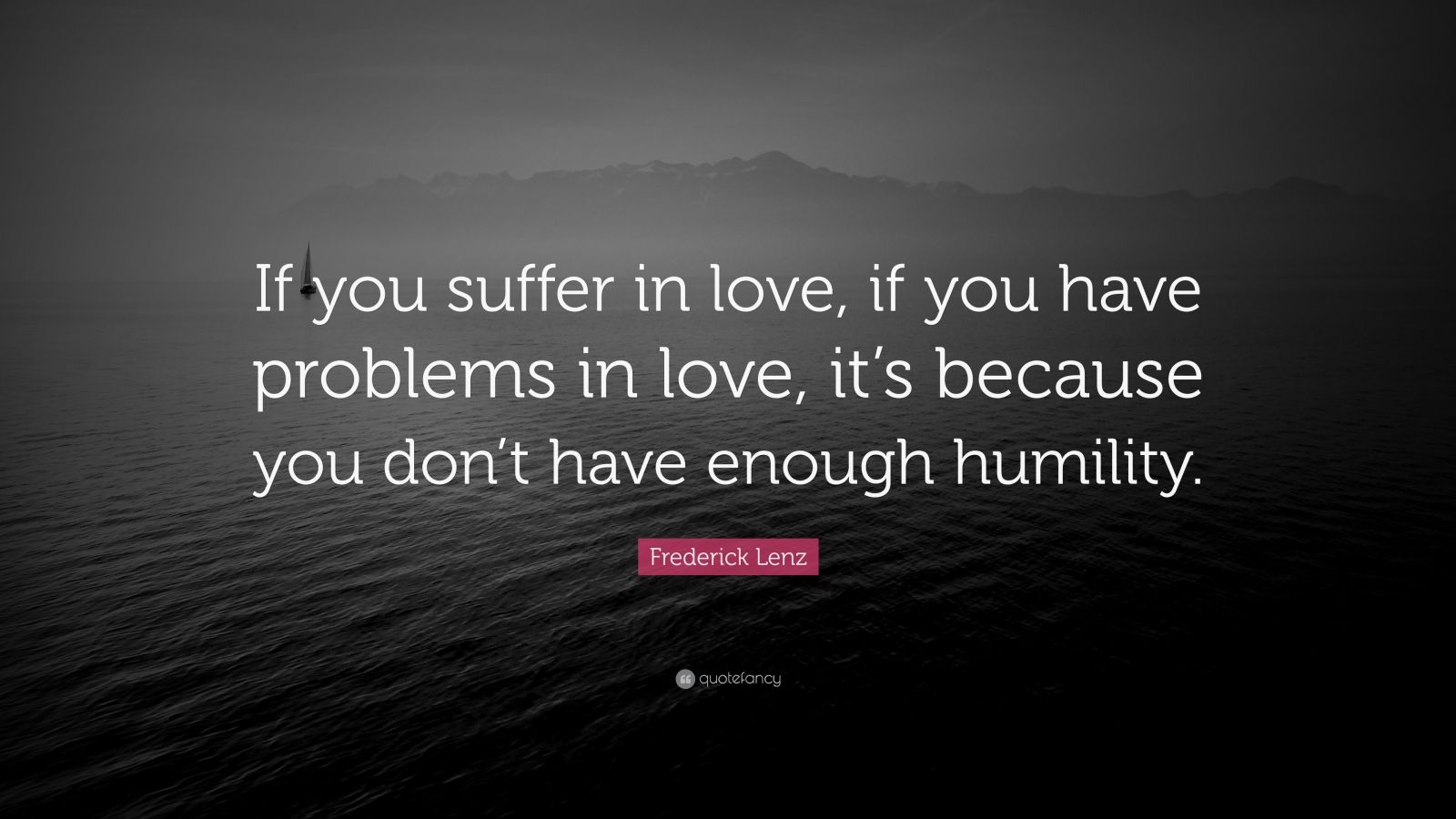 Frederick Lenz Quote “if You Suffer In Love If You Have Problems In Love Its Because You Don 