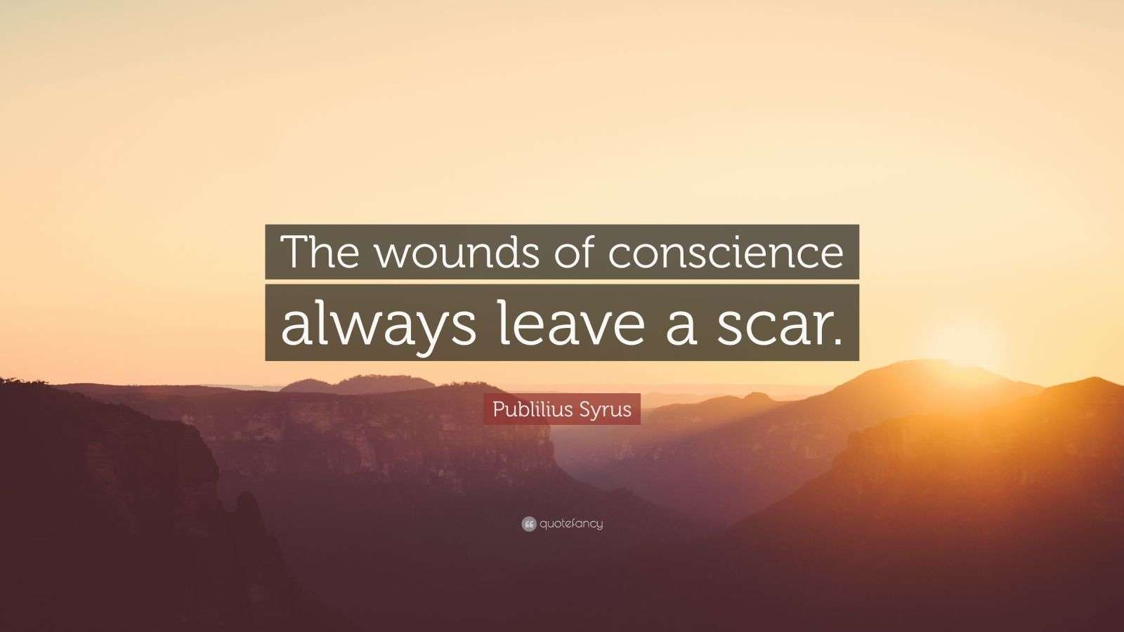 Publilius Syrus Quote “The wounds of conscience always leave a scar.”