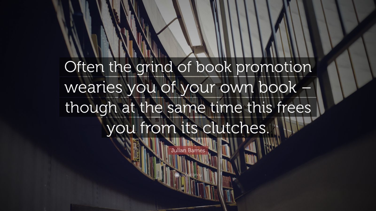 Julian Barnes Quote: "Often the grind of book promotion ...