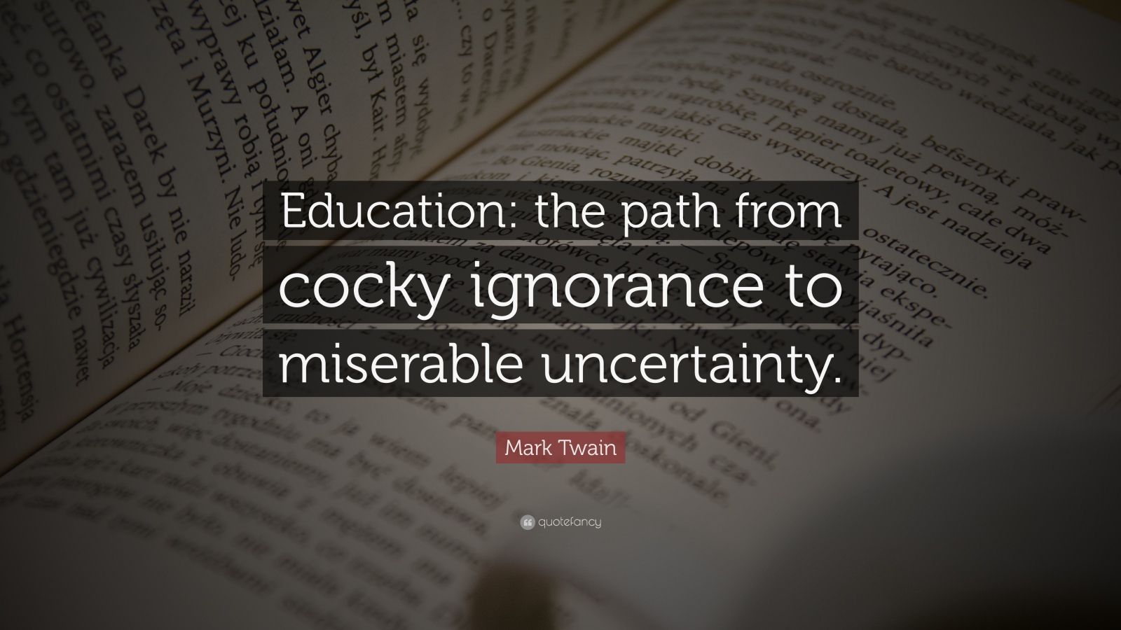 Mark Twain Quote: “education: The Path From Cocky Ignorance To 