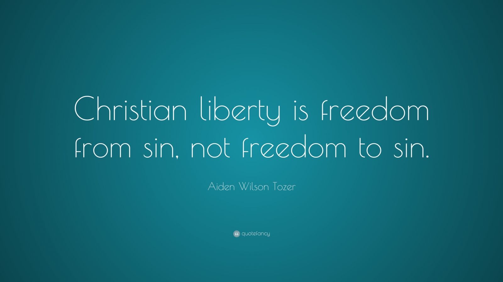 Aiden Wilson Tozer Quote “Christian liberty is freedom from sin, not