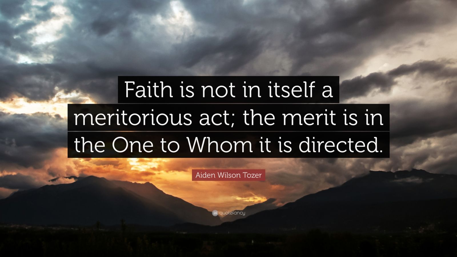 Aiden Wilson Tozer Quote: “Faith is not in itself a meritorious act ...