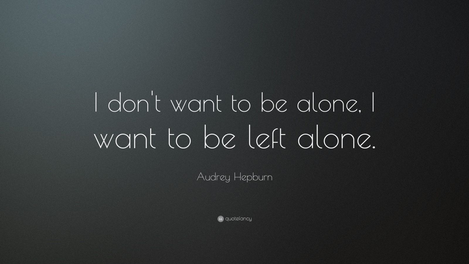 audrey-hepburn-quote-i-don-t-want-to-be-alone-i-want-to-be-left