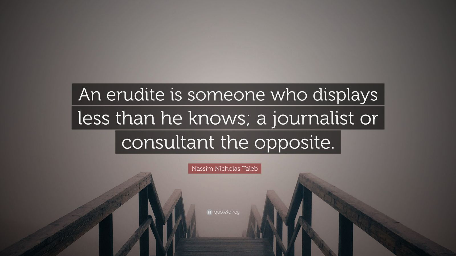 Nassim Nicholas Taleb Quote “an Erudite Is Someone Who Displays Less Than He Knows A