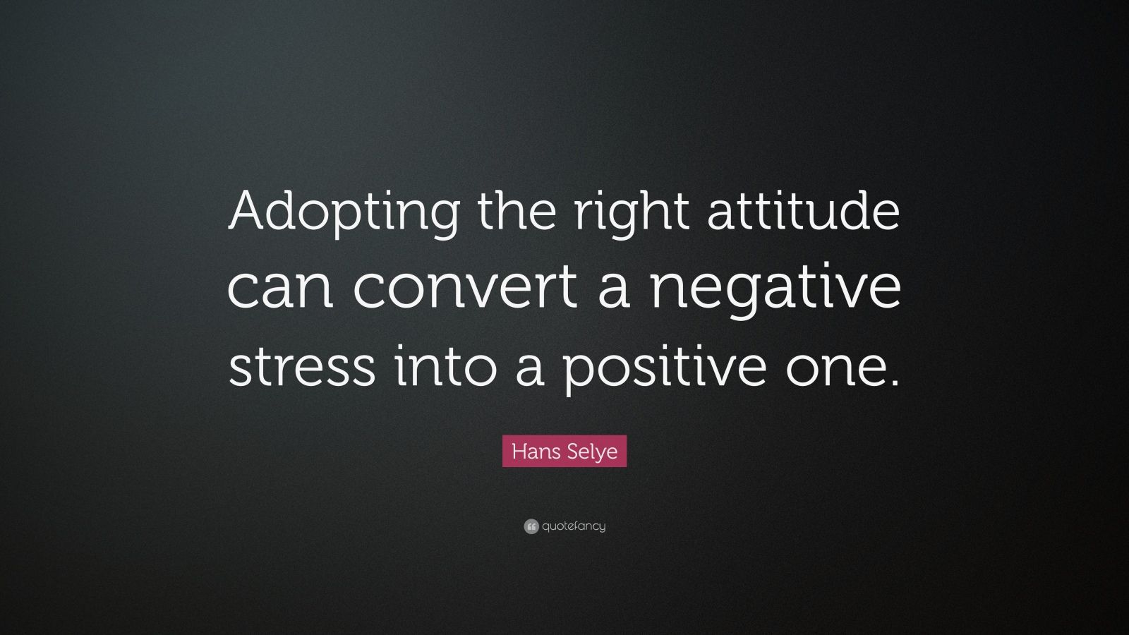 Hans Selye Quote: “Adopting the right attitude can convert a negative ...