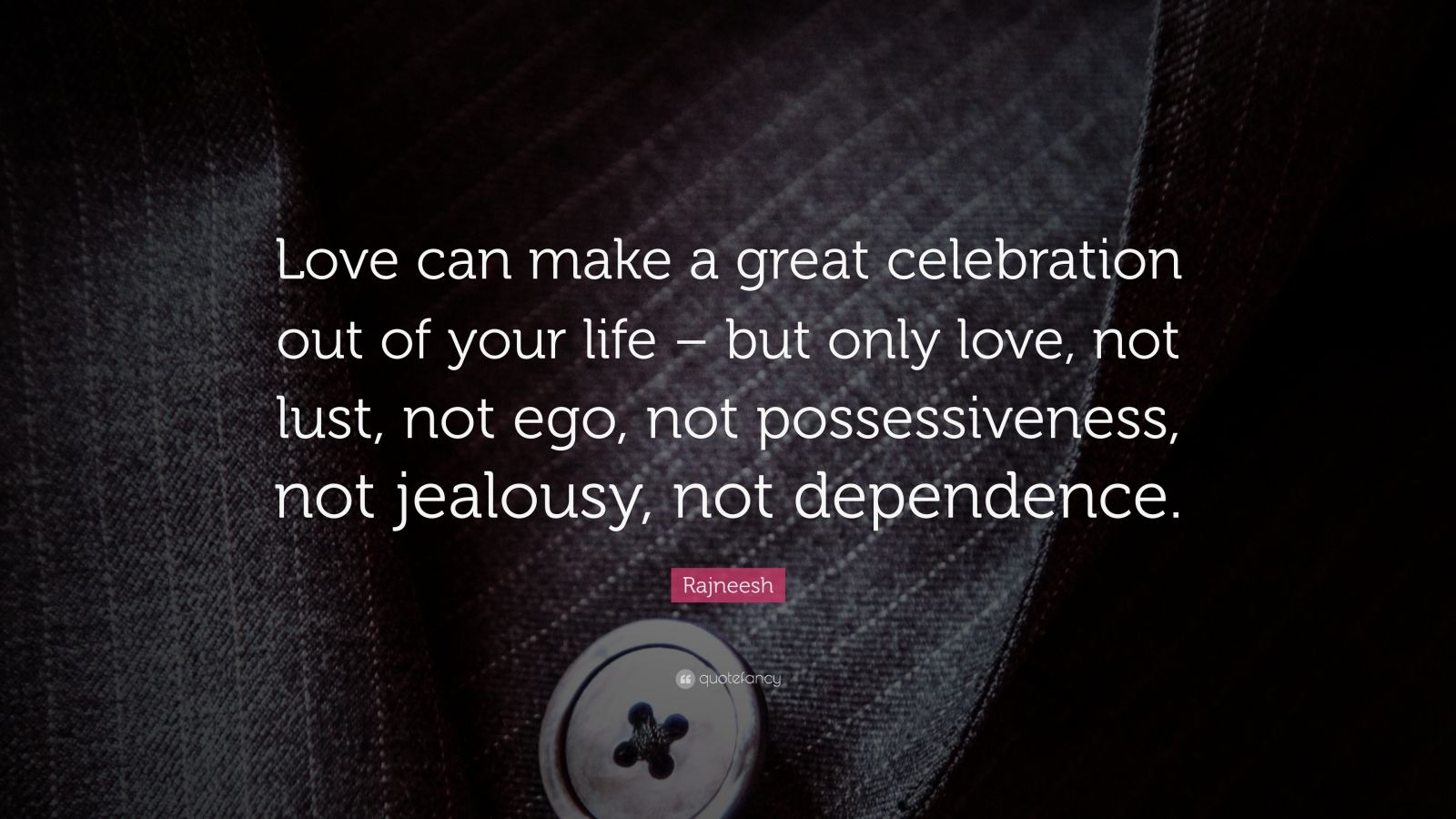 Rajneesh Quote: “Love can make a great celebration out of your life