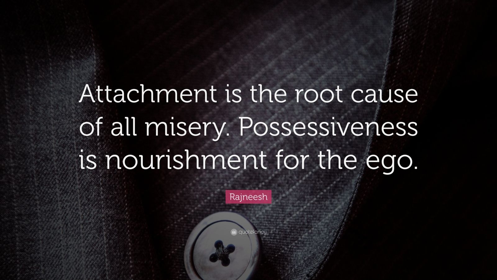 Rajneesh Quote Attachment Is The Root Cause Of All Misery 